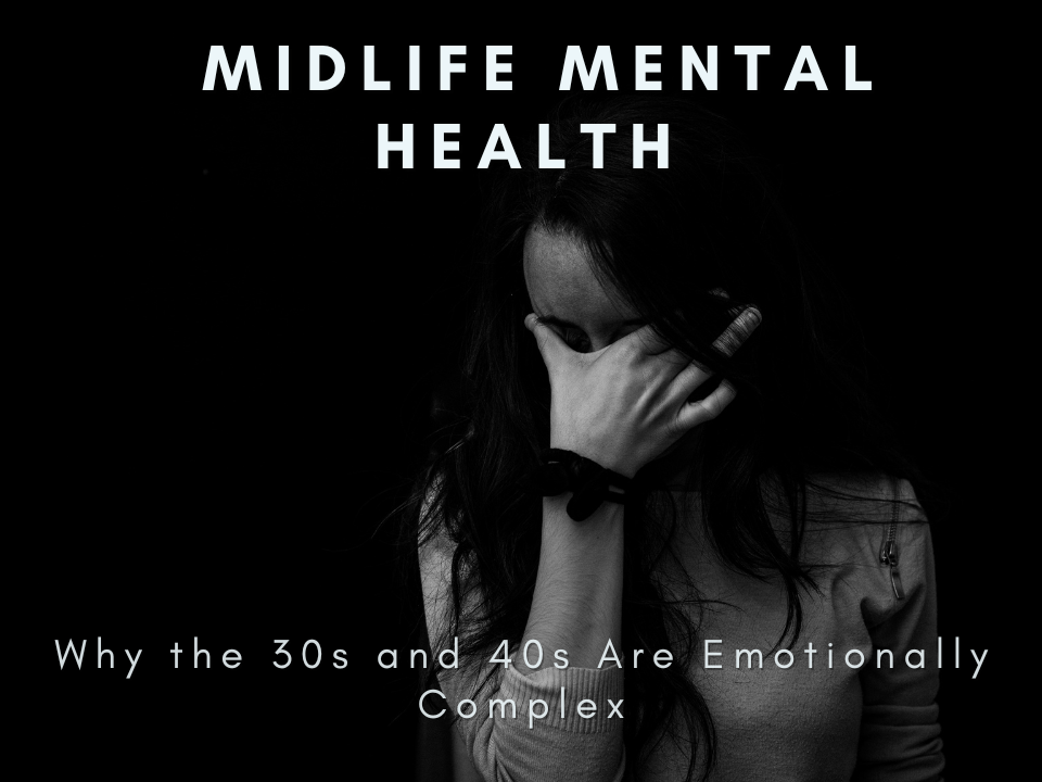 Midlife Mental Health – Why the 30s and 40s Are Emotionally Complex
