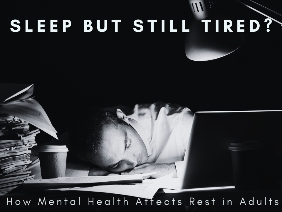 Sleep But Still Tired? How Mental Health Affects Rest in Adults